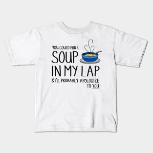 You Could Pour Soup In My Lap Kids T-Shirt